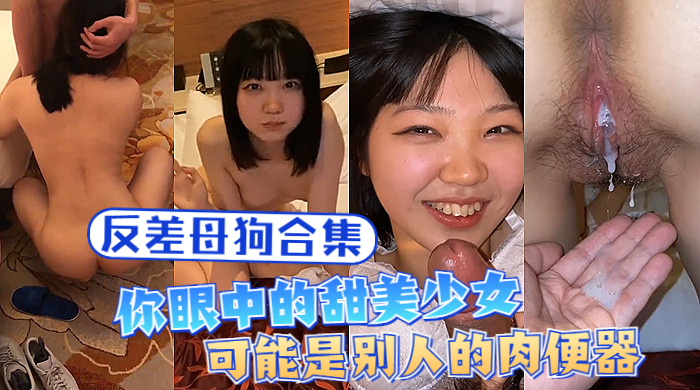 【反差母狗】你眼中的甜美少女，可能是别人的肉便器