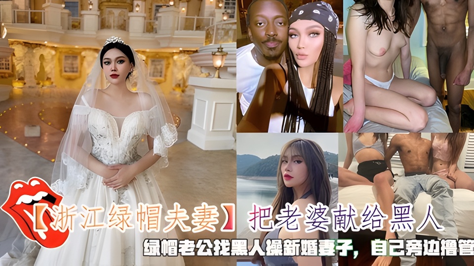 【浙江绿帽夫妻】把老婆献给黑人，绿帽老公找黑人操新婚妻子