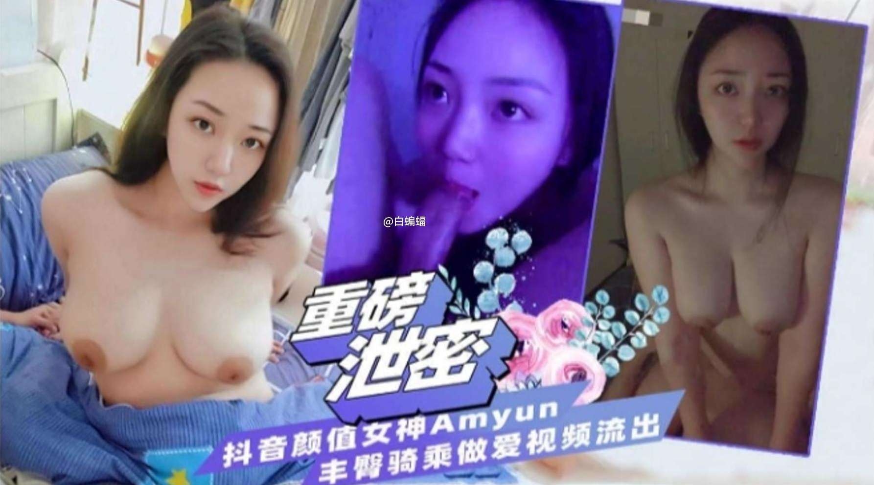 【重磅泄密】抖音颜值女神Amyun，丰臀骑乘做爱视频流出
