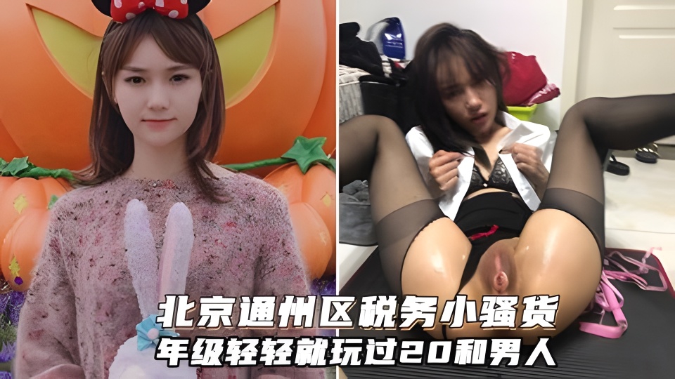 北京通州区税务骚货苏倩倩不雅视频！年级轻轻就玩过多个男人