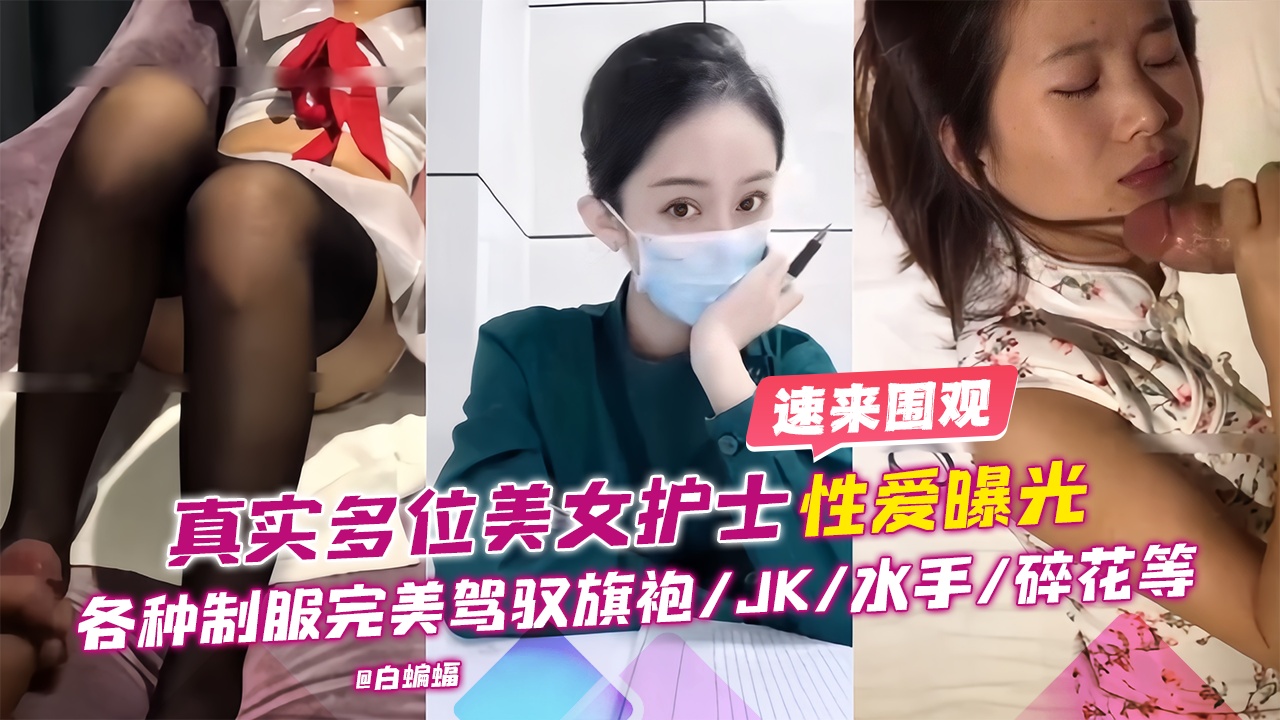 真实多位美女护士性爱曝光-各种制服完美驾驭 旗袍 制服JK 等--