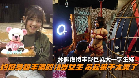 约炮身材丰满的19岁女生 吊起来干太爽了，丰臀巨乳大一学生妹