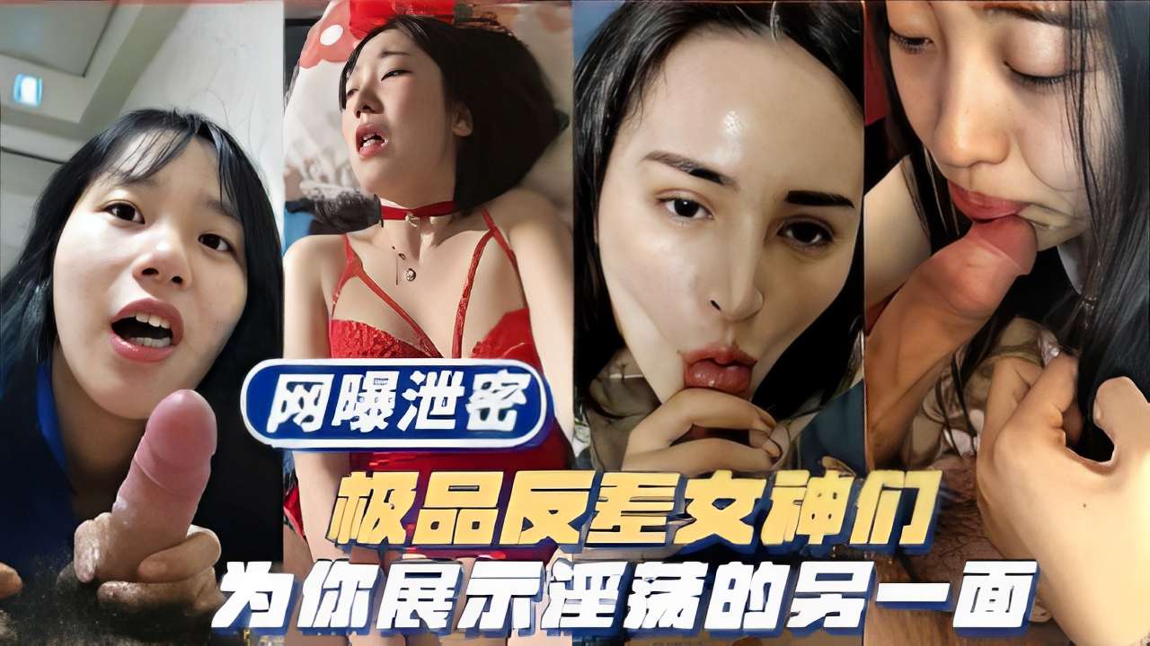 网曝泄密，极品反差女神们，为你展示淫荡的另一面