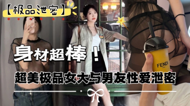 ️极品泄密超美极品女大与男友性爱泄露